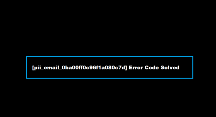 [pii_email_0ba00ff0c96f1a080c7d] Error Code Solved