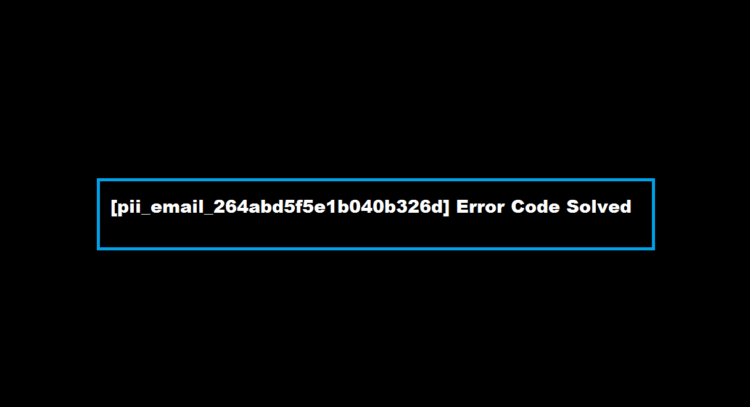 [pii_email_264abd5f5e1b040b326d] Error Code Solved