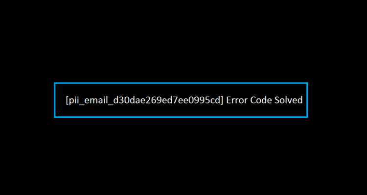 [pii_email_d30dae269ed7ee0995cd] Error Code Solved