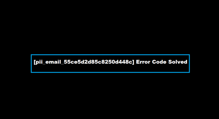 [pii_email_55ce5d2d85c8250d448c] Error Code Solved