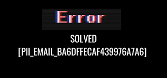 How to solve [pii_email_ba6dffecaf439976a7a6] error?