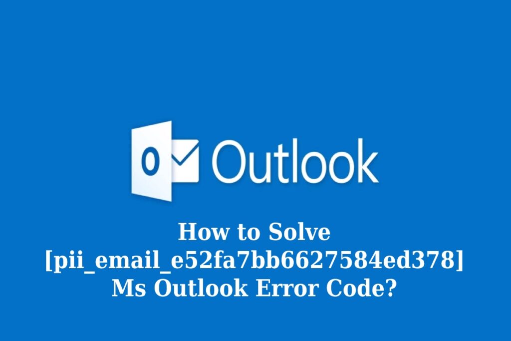 How to solve [pii_email_e52fa7bb6627584ed378] error?