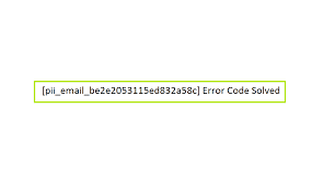 How to solve [pii_email_be2e2053115ed832a58c] error?