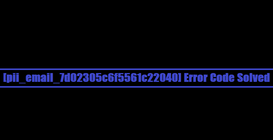 [pii_email_7d02305c6f5561c22040] Error Code of Outlook Mail with Solution