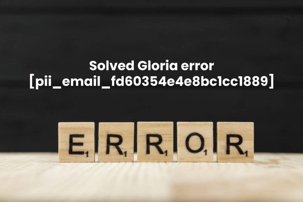 [Solved] Error gloria [pii_email_fd60354e4e8bc1cc1889] Code